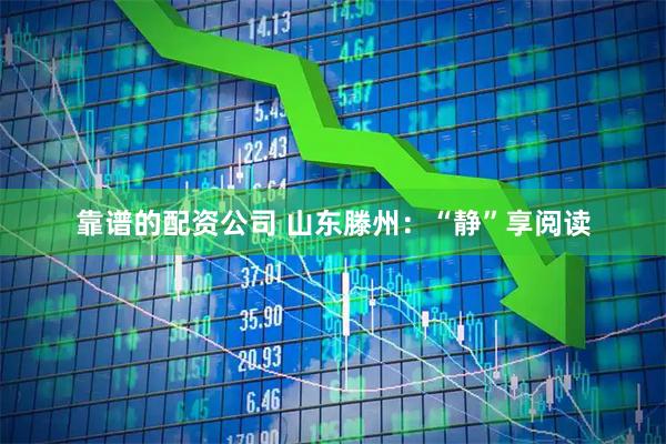 靠谱的配资公司 山东滕州：“静”享阅读